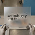 Sounds Gay I'm In | DTF Transfer Ready to Press | Bold Statement Heat Transfer