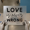 Love is Never Wrong | DTF Transfer Ready to Press | Motivational Heat Transfer