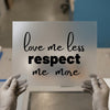 Love Me Less Respect Me More | DTF Transfer Ready to Press | Motivational Heat Transfer