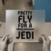 Pretty Fly For A Jedi | DTF Transfer Ready to Press | Sci-Fi Heat Transfer