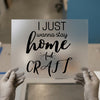 I Just Wanna Stay Home And Craft | DTF Transfer Ready to Press | Cozy Quote Heat Transfer