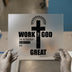 Work for God Christian Cross | DTF Transfer Ready to Press | Faith Heat Transfer