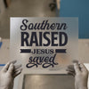 Southern Raised Jesus Saved | DTF Transfer Ready to Press | Christian Heat Transfer