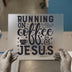 Running on Coffee & Jesus | DTF Transfer Ready to Press | Faith Heat Transfer