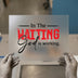 In The Waiting God Is Working | DTF Transfer Ready to Press | Inspirational Heat Transfer