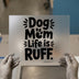 Dog Mom Life is Ruff | DTF Transfer Ready to Press | Humorous Pet Lover Heat Transfer