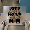 Loud & Proud Football Mom | DTF Transfer Ready to Press | Game Day Heat Transfer