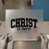 Christ is Born | DTF Transfer Ready to Press | Collegiate Font Heat Transfer