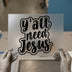 Religious Quote 'Y'all Need Jesus' | DTF Transfer Ready to Press | Script Heat Transfer