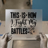 This Is How I Fight My Battles | DTF Transfer Ready to Press | Christian Heat Transfer