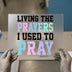 Living The Prayers I Used To Pray | DTF Transfer Ready to Press | Inspirational Heat Transfer