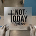 Not Today Satan with Cross | DTF Transfer Ready to Press | Christian Heat Transfer