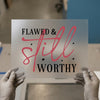 Flawed & Still Worthy Quote | DTF Transfer Ready to Press | Inspirational Heat Transfer