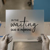 In the Waiting God Is Working | DTF Transfer Ready to Press | Inspirational Heat Transfer