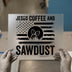 Jesus Coffee and Sawdust DTF Transfer Ready to Press | Distressed Sawmill Heat Transfer