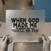 Funny "When God Made Me" Quote | DTF Transfer Ready to Press | Humorous Heat Transfer