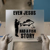 Even Jesus Had A Fish Story | DTF Transfer Ready to Press | Fishing Quote Heat Transfer