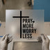 Pray More Worry Less | DTF Transfer Ready to Press | Christian Heat Transfer