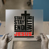 Start Stay End with Jesus | DTF Transfer Ready to Press | Faith Heat Transfer