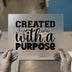 Created with a Purpose | DTF Transfer Ready to Press | Inspirational Heat Transfer