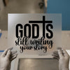 God Is Still Writing Your Story | DTF Transfer Ready to Press | Inspirational Heat Transfer