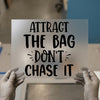 Attract The Bag Don't Chase It | DTF Transfer Ready to Press | Motivational Heat Transfer
