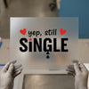 Yep, Still Single | DTF Transfer Ready to Press | Humorous Heat Transfer