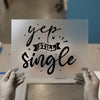 Yep Still Single Quote | DTF Transfer Ready to Press | Humorous Heat Transfer