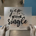 Yep Still Single Quote | DTF Transfer Ready to Press | Humorous Heat Transfer