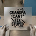 Grandpa Can't Fix Stupid | DTF Transfer Ready to Press | Humorous Heat Transfer