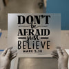 Don't Be Afraid Just Believe | DTF Transfer Ready to Press | Faith Heat Transfer