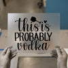 This is Probably Vodka | DTF Transfer Ready to Press | Funny Quote Heat Transfer