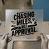 Chasing Miles Not Approval | DTF Transfer Ready to Press | Motivational Heat Transfer