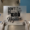 Don't Be Negative Camera Design | DTF Transfer Ready to Press | Motivational Heat Transfer