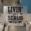 Livin' the Scrub Life | DTF Transfer Ready to Press | Medical Pro Heat Transfer