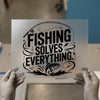 Fishing Solves Everything | DTF Transfer Ready to Press | Angler Heat Transfer
