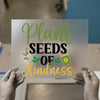Plant Seeds of Kindness | DTF Transfer Ready to Press | Inspirational Heat Transfer