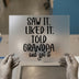 Saw It Liked It Told Grandpa | DTF Transfer Ready to Press | Quote Heat Transfer