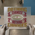 Nothing Changes If Nothing Changes | DTF Transfer Ready to Press | Motivational Heat Transfer