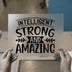 Intelligent Strong Amazing Quote | DTF Transfer Ready to Press | Empowering Heat Transfer