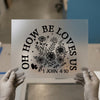 Oh How He Loves Us Floral | DTF Transfer Ready to Press | Christian Heat Transfer