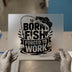 Born To Fish Forced To Work | DTF Transfer Ready to Press | Fishing Heat Transfer