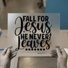 Fall For Jesus He Never Leaves | DTF Transfer Ready to Press | Inspirational Heat Transfer