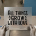 All Things Grow with Love | DTF Transfer Ready to Press | Motivational Heat Transfer