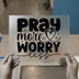 Pray More Worry Less | DTF Transfer Ready to Press | Inspirational Heat Transfer