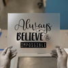 Always Believe In The Impossible | DTF Transfer Ready to Press | Motivational Heat Transfer