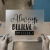 Always Believe In The Impossible | DTF Transfer Ready to Press | Motivational Heat Transfer
