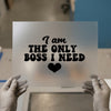 I Am The Only Boss I Need | DTF Transfer Ready to Press | Empowering Heat Transfer