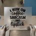 I Run On Coffee Sarcasm and Lipstick | DTF Transfer Ready to Press | Empowering Heat Transfer