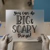 Big & Scary Things | DTF Transfer Ready to Press | Motivational Heat Transfer